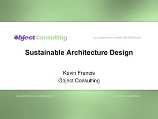 Sustainable Architecture Design

          Kevin Francis
         Object Consulting
 