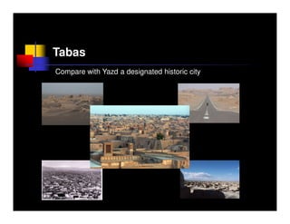 Tabas
Compare with Yazd a designated historic city
 
