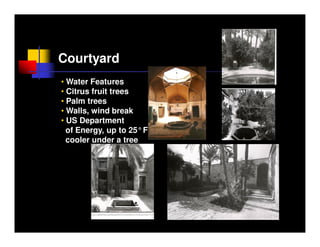 Courtyard
• Water Features
• Citrus fruit trees
• Palm trees
• Walls, wind break
• US Department
  of Energy, up to 25°F
  cooler under a tree
 