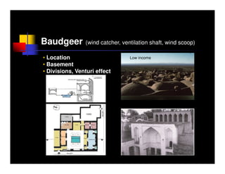 Baudgeer        (wind catcher, ventilation shaft, wind scoop)

• Location                        Low income
• Basement
• Divisions, Venturi effect
 