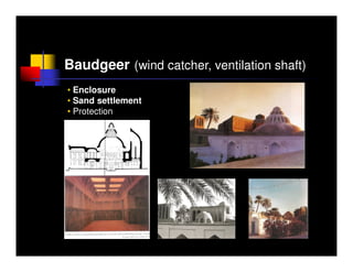 Baudgeer (wind catcher, ventilation shaft)
• Enclosure
• Sand settlement
• Protection
 