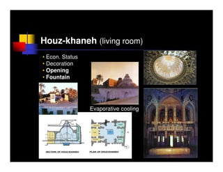 Houz-khaneh (living room)
• Econ. Status
• Decoration
• Opening
• Fountain

•


                       Evaporative cooling
                 Low pressure
 