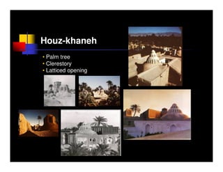 Houz-khaneh
• Palm tree
• Clerestory
• Latticed opening
 