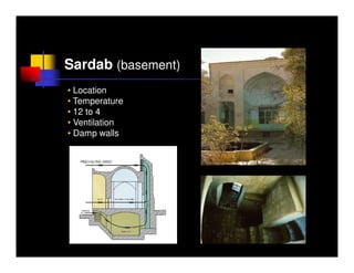 Sardab (basement)
• Location
• Temperature
• 12 to 4
• Ventilation
• Damp walls
 