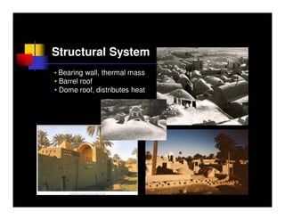 Structural System
• Bearing wall, thermal mass
• Barrel roof
• Dome roof, distributes heat
 