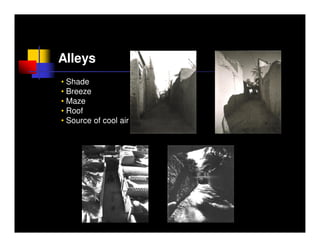 Alleys
• Shade
• Breeze
• Maze
• Roof
• Source of cool air
 
