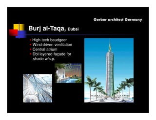 Gerber architect Germany

Burj al-Taqa, Dubai
 High-tech baudgeer
 Wind driven ventilation
 Central atrium
 Dbl layered façade for
 shade w/s.p.
 