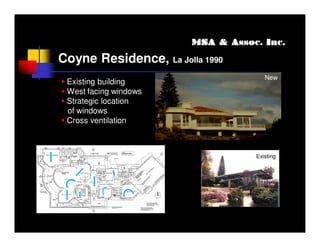 MSA & Assoc. Inc.

Coyne Residence, La Jolla 1990
                                      New
 Existing building
 West facing windows
 Strategic location
 of windows
 Cross ventilation



                                   Existing
 