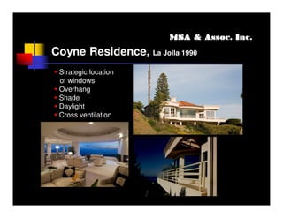 MSA & Assoc. Inc.

Coyne Residence, La Jolla 1990
 Strategic location
 of windows
 Overhang
 Shade
 Daylight
 Cross ventilation
 
