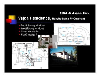 MSA & Assoc. Inc.

        Vajda Residence, Rancho Santa Fe Covenant
         South facing windows
         West facing windows
         Cross ventilation
         HVAC usage?


                                           Before




After
 