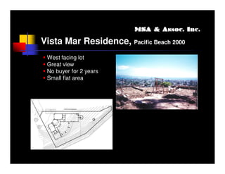 Assoc.
                         MSA & Assoc. Inc.

Vista Mar Residence, Pacific Beach 2000
 West facing lot
 Great view
 No buyer for 2 years
 Small flat area
 