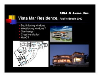 MSA & Assoc. Inc.
                               Assoc.

Vista Mar Residence, Pacific Beach 2000
 South facing windows
 West facing windows?
 Overhangs
 Cross ventilation
 HVAC?
 