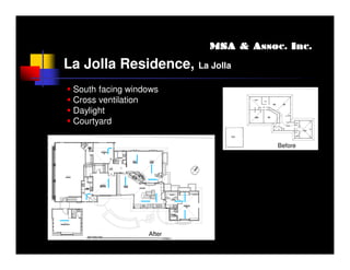 MSA & Assoc. Inc.

La Jolla Residence, La Jolla
 South facing windows
 Cross ventilation
 Daylight
 Courtyard

                                     Before




                  After
 