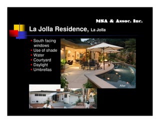 MSA & Assoc. Inc.

La Jolla Residence, La Jolla
 South facing
 windows
 Use of shade
 Water
 Courtyard
 Daylight
 Umbrellas


                                  After




                 Before
 