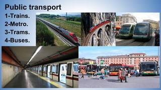 Public transport
1-Trains.
2-Metro.
3-Trams.
4-Buses.
 