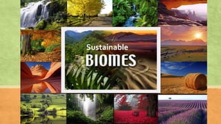 Sustainable Biomes
Sustainable
 