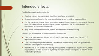 Intended effects:
Food industry gets an incentive to:
 Create a market for sustainable food that is as large as possible
...