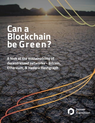 Can a
Blockchain

be Green?


A look at the sustainability of
decentralized networks – Bitcoin,
Ethereum, & Hedera Hashgraph
 