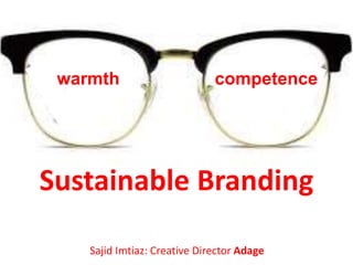 warmth competence
Sajid Imtiaz: Creative Director Adage
Sustainable Branding
 
