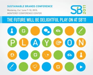 SuStainable brandS ConferenCe
Monterey, Ca / June 7-10, 2010,
Monterey ConferenCe Center


THE FUTURE WILL BE DELIGHTFUL PLAY ON AT SB’11
 