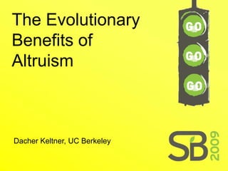 The Evolutionary
Benefits of
Altruism



Dacher Keltner, UC Berkeley
 