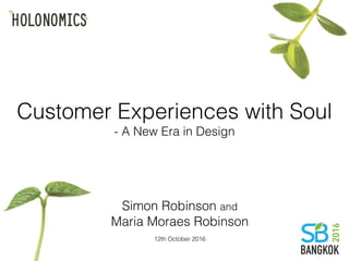 Customer Experiences with Soul
A New Era in Design
Simon Robinson and
Maria Moraes Robinson
12th October 2016
 