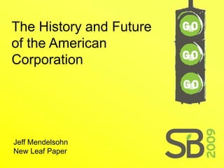 The History and Future
of the American
Corporation




Jeff Mendelsohn
New Leaf Paper
 