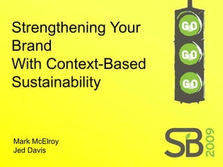 Strengthening Your
Brand
With Context-Based
Sustainability


Mark McElroy
Jed Davis
 