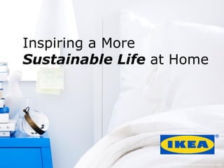 Inspiring a More
Sustainable Life at Home
© Inter IKEA Systems B.V. 2014
 