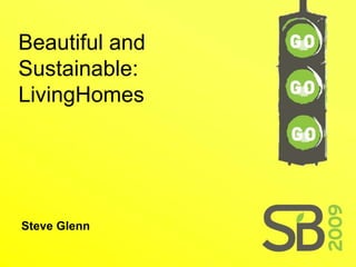 Beautiful and
Sustainable:
LivingHomes




Steve Glenn
 