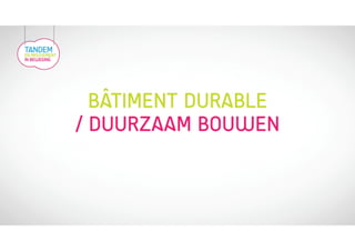 BÂTIMENT DURABLE 
/ DUURZAAM BOUWEN 
 