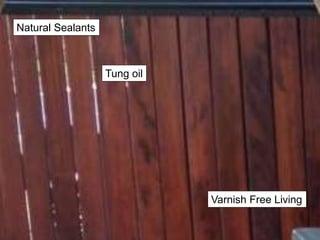 Natural Sealants
Varnish Free Living
Tung oil
 