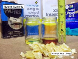 Natural Sealants
Varnish Free Living
 