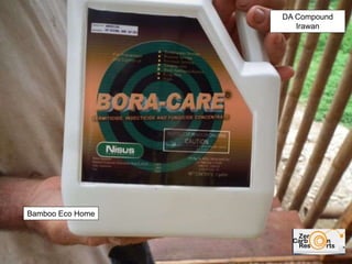 DA Compound
Irawan
Bamboo Eco Home
 