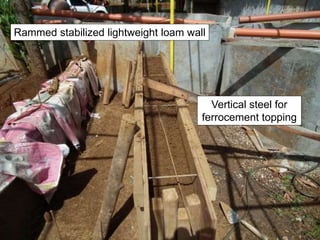 Rammed stabilized lightweight loam wall
Vertical steel for
ferrocement topping
 
