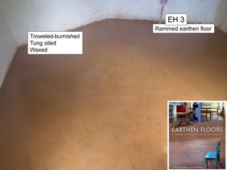 Rammed earthen floor
EH 3
Troweled-burnished
Tung oiled
Waxed
 