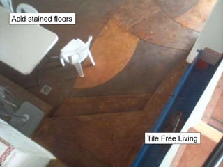 Acid stained floors
Tile Free Living
 