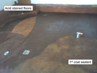 Acid stained floors
1st coat sealant
 