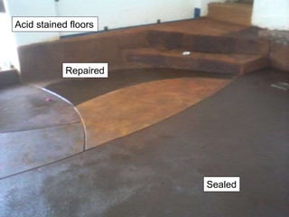 Acid stained floors
Repaired
Sealed
 
