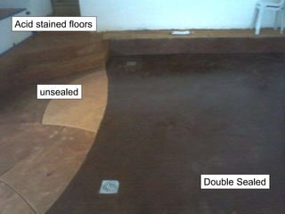 Acid stained floors
Double Sealed
unsealed
 