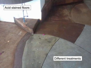 Acid stained floors
Different treatments
 