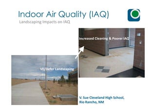 Indoor Air Quality (IAQ)
Landscaping Impacts on IAQ
Increased Cleaning & Poorer IAQ
VE/Defer Landscaping
V. Sue Cleveland High School,
Rio Rancho, NM
 