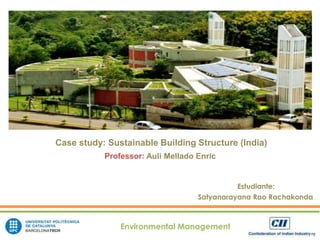 Case study: Sustainable Building Structure (India) 
Estudiante: 
Professor: Auli Mellado Enric 
Satyanarayana Rao Rachakonda 
Environmental Management 
 