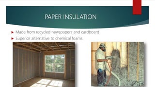 PAPER INSULATION
 Made from recycled newspapers and cardboard
 Superior alternative to chemical foams
 