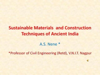 Sustainable Materials and Construction
Techniques of Ancient India
A.S. Nene *
*Professor of Civil Engineering (Retd), V.N.I.T. Nagpur

 