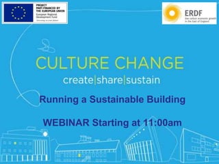 #CreateShareSustain
Running a Sustainable Building
WEBINAR Starting at 11:00am
 