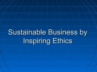 Sustainable Business bySustainable Business by
Inspiring EthicsInspiring Ethics
 