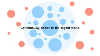 Continuously adapt to the digital world
 