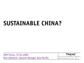 SUSTAINABLE CHINA?



SAM Forum, 27.01.2009
Dirk Jehmlich, General Manager Asia-Pacific                        >> 1
                                              www.trendbuero.com
 