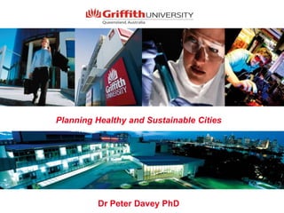 Planning Healthy and Sustainable Cities




         Dr Peter Davey PhD
 